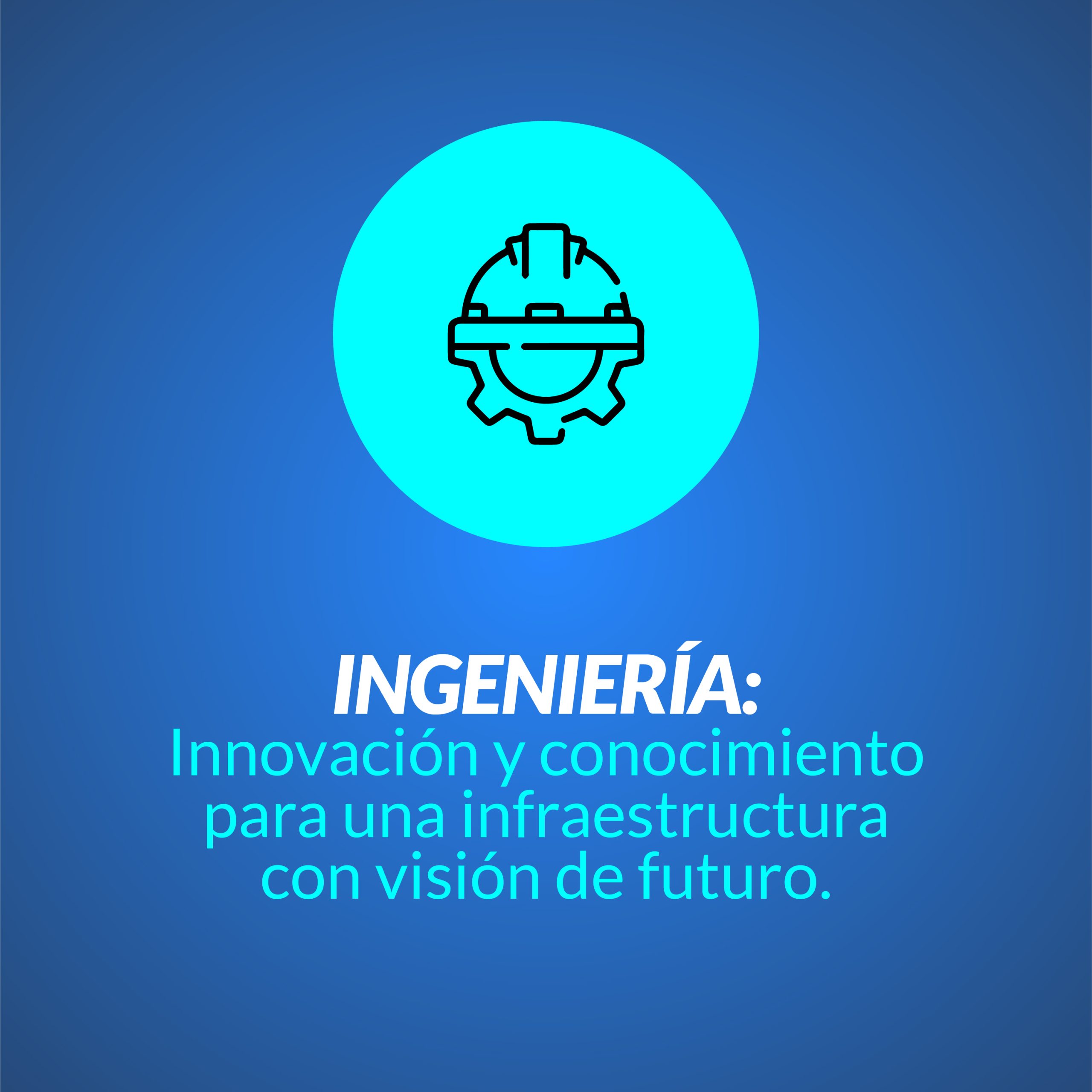 INGENIERÍA: Innovación y conocimiento para una infraestructura con visión de futuro.